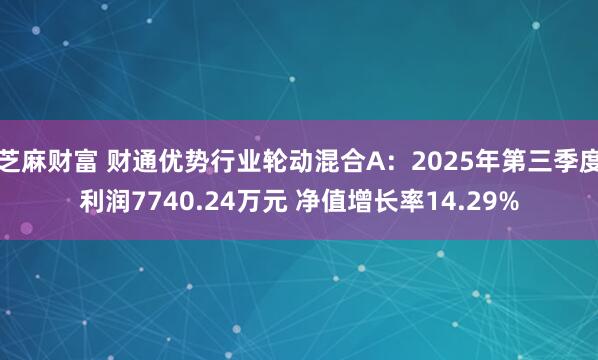 芝麻财富 财通优势行业轮动混合A：2025年第三季度利润7740.24万元 净值增长率14.29%