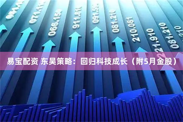 易宝配资 东吴策略：回归科技成长（附5月金股）