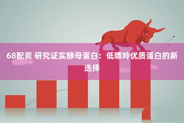 68配资 研究证实酵母蛋白：低嘌呤优质蛋白的新选择