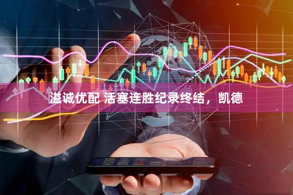溢诚优配 活塞连胜纪录终结，凯德